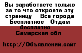 Вы заработаете только за то что откроете эту страницу. - Все города Бесплатное » Отдам бесплатно   . Самарская обл.